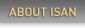 ABOUT ISAN